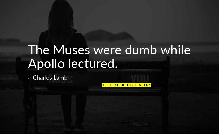 Fighting Dark Forces Quotes By Charles Lamb: The Muses were dumb while Apollo lectured.