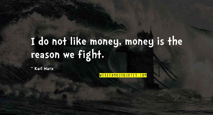 Fighting For No Reason Quotes By Karl Marx: I do not like money, money is the