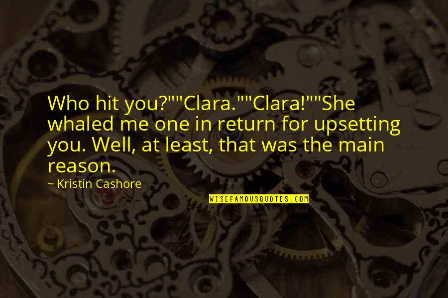 Fighting For No Reason Quotes By Kristin Cashore: Who hit you?""Clara.""Clara!""She whaled me one in return