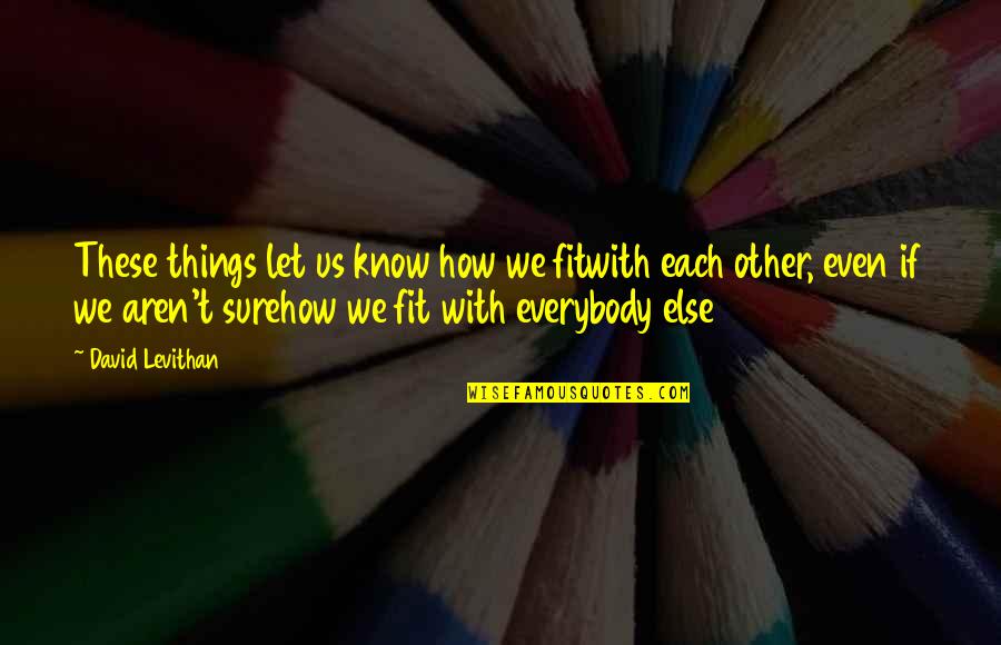 Fighting Someone You Love Quotes By David Levithan: These things let us know how we fitwith