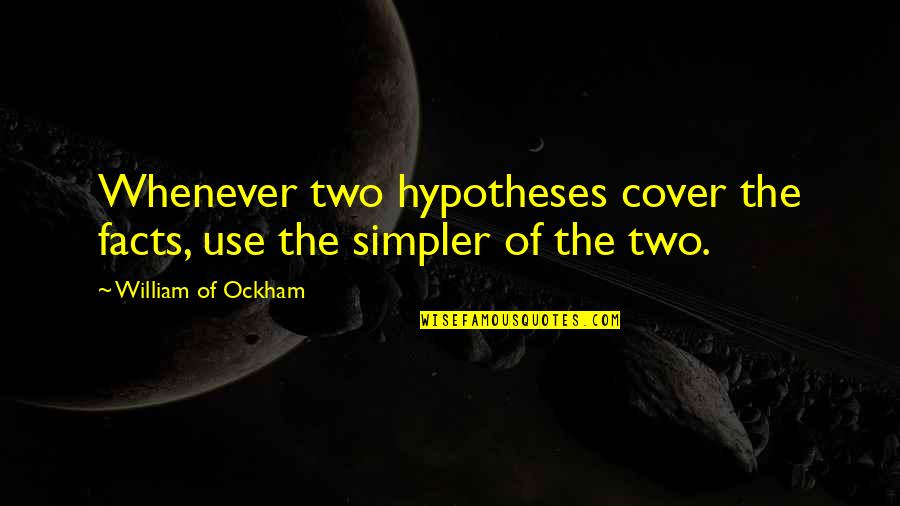 Fighting Someone You Love Quotes By William Of Ockham: Whenever two hypotheses cover the facts, use the