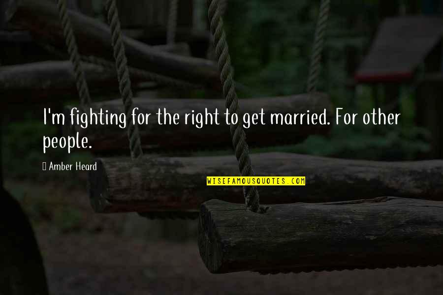 Fighting To Be Heard Quotes By Amber Heard: I'm fighting for the right to get married.