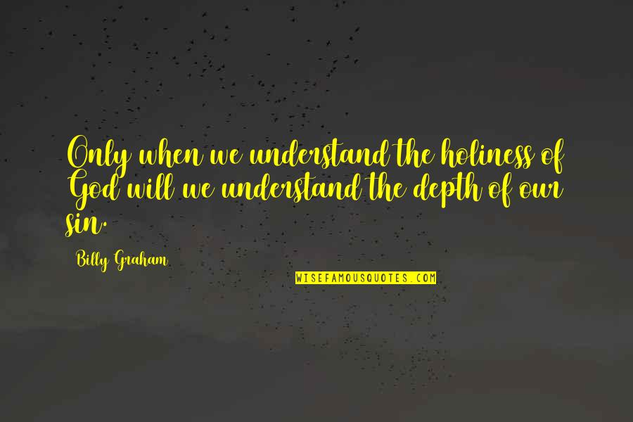 Fighting To Get What You Want Quotes By Billy Graham: Only when we understand the holiness of God