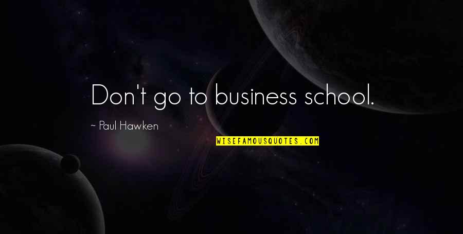 Figlia And Sons Quotes By Paul Hawken: Don't go to business school.