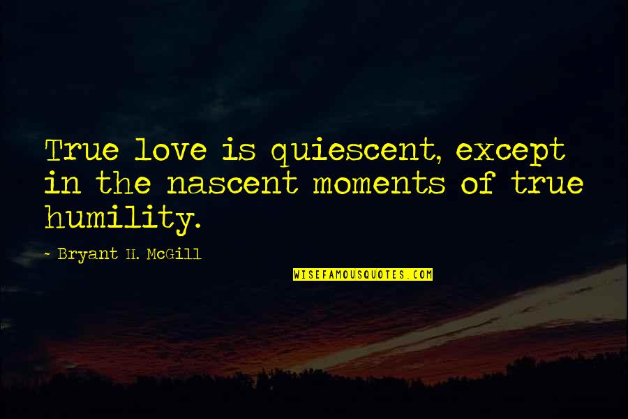 Figlosnte Quotes By Bryant H. McGill: True love is quiescent, except in the nascent