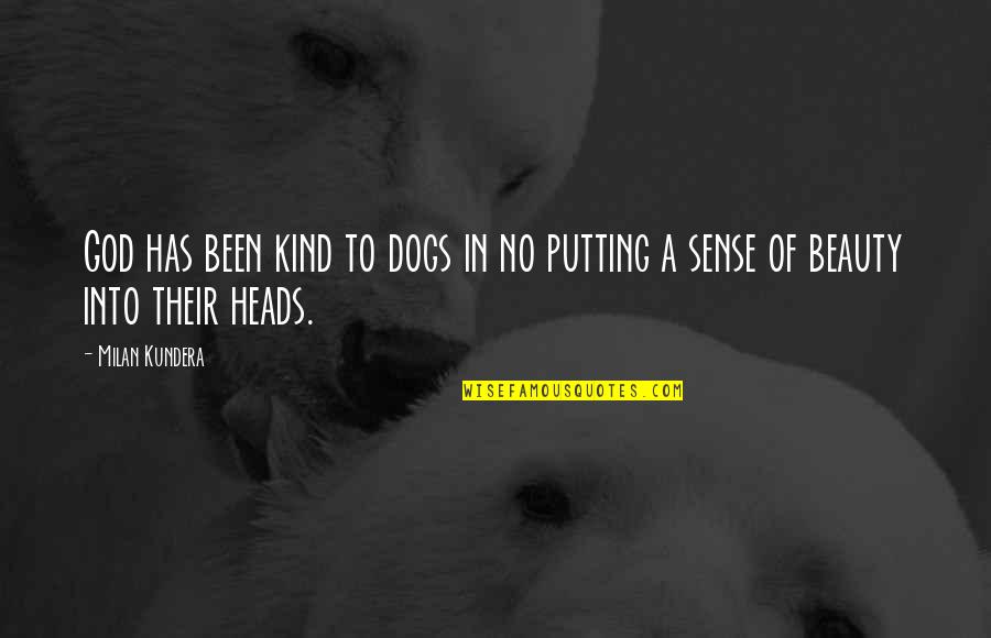 Figuratively Def Quotes By Milan Kundera: God has been kind to dogs in no