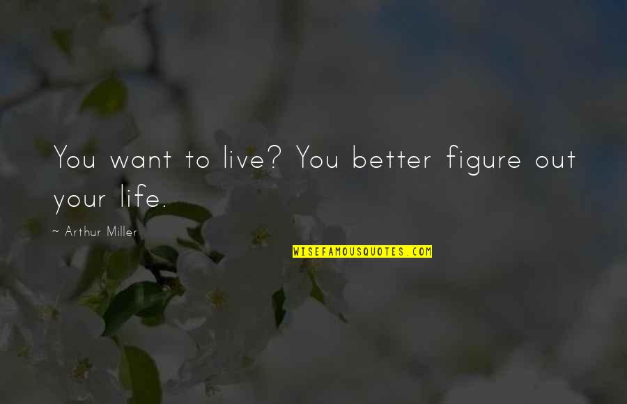 Figure Out Life Quotes By Arthur Miller: You want to live? You better figure out