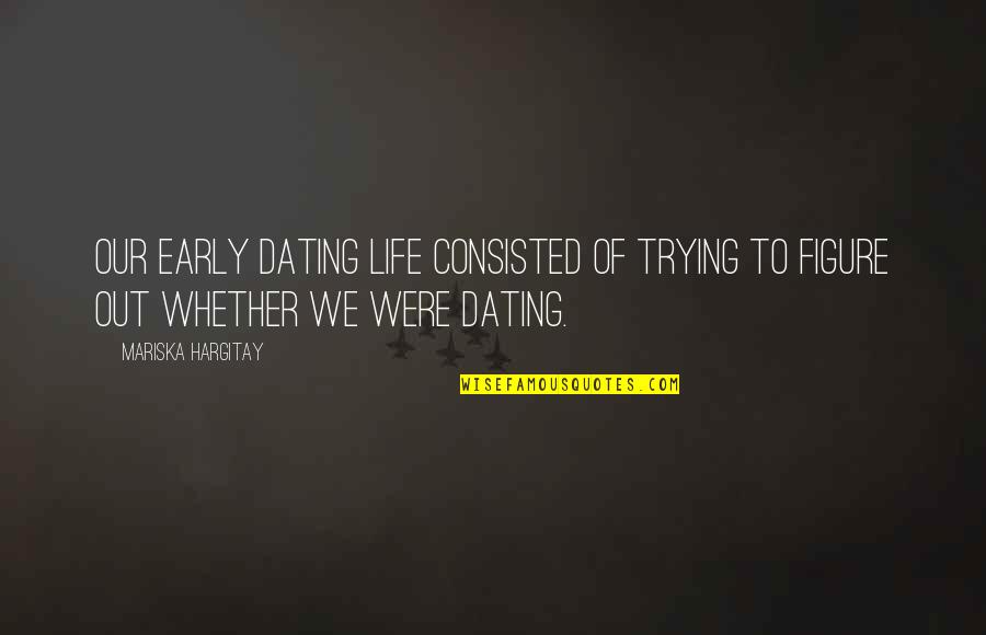 Figure Out Life Quotes By Mariska Hargitay: Our early dating life consisted of trying to
