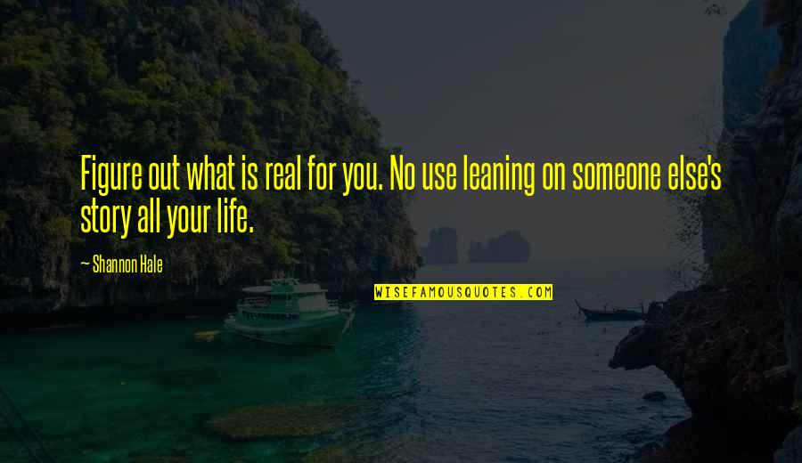 Figure Out Life Quotes By Shannon Hale: Figure out what is real for you. No