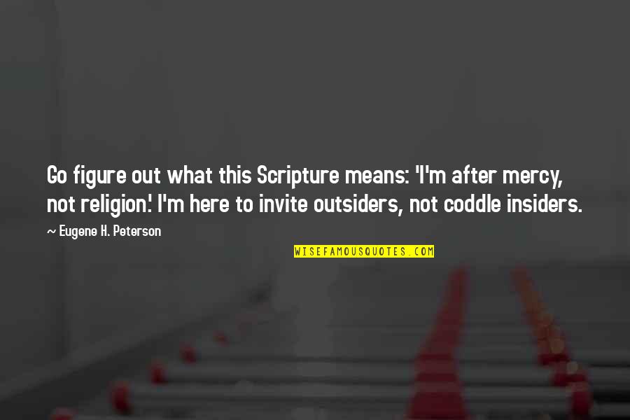 Figure Out Quotes By Eugene H. Peterson: Go figure out what this Scripture means: 'I'm