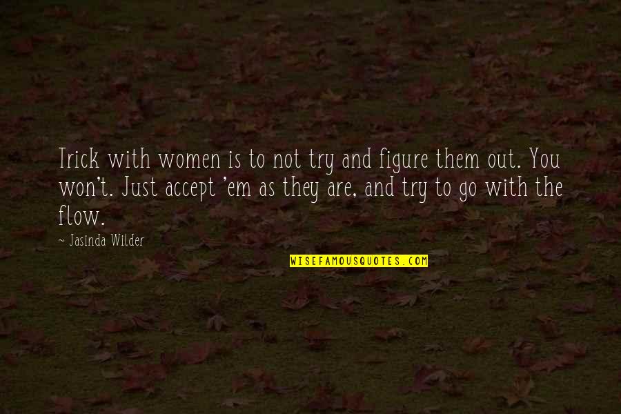 Figure Out Quotes By Jasinda Wilder: Trick with women is to not try and