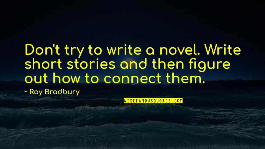 Figure Out Quotes By Ray Bradbury: Don't try to write a novel. Write short