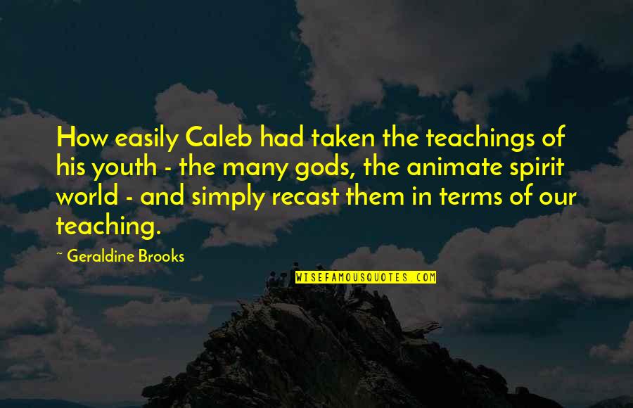 Figurelli Frenzy Quotes By Geraldine Brooks: How easily Caleb had taken the teachings of