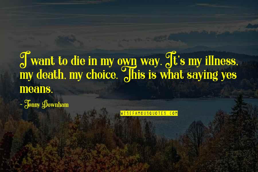 Fikirlere Quotes By Jenny Downham: I want to die in my own way.