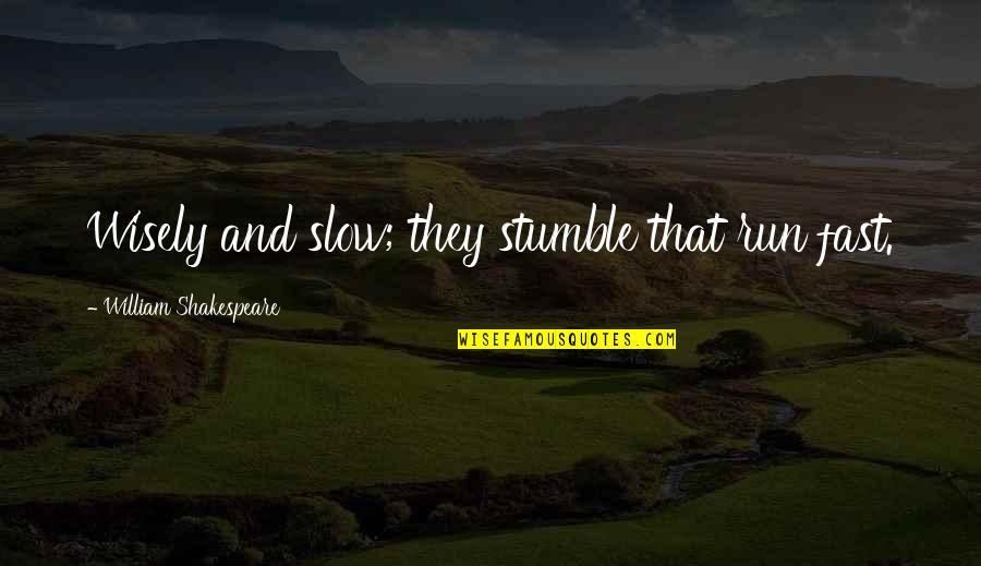 Fikirlere Quotes By William Shakespeare: Wisely and slow; they stumble that run fast.