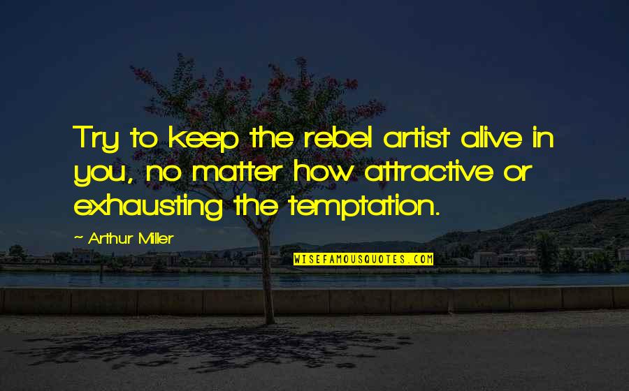 Filantropia Significato Quotes By Arthur Miller: Try to keep the rebel artist alive in