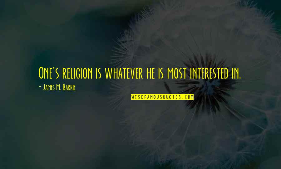 Filantropie Dex Quotes By James M. Barrie: One's religion is whatever he is most interested