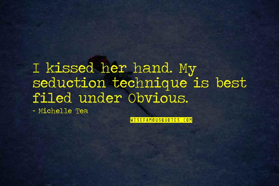 Filed Quotes By Michelle Tea: I kissed her hand. My seduction technique is