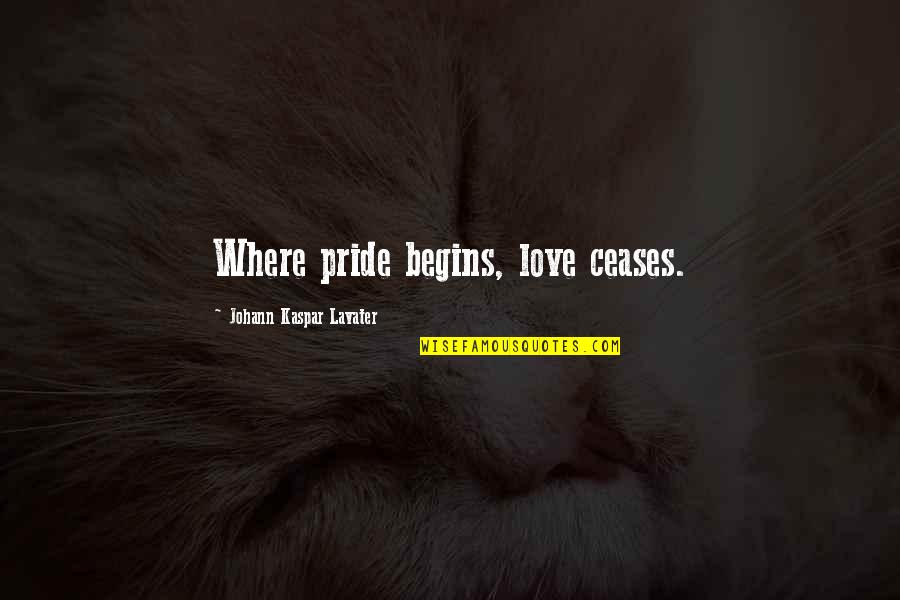 Filenames With Spaces Quotes By Johann Kaspar Lavater: Where pride begins, love ceases.