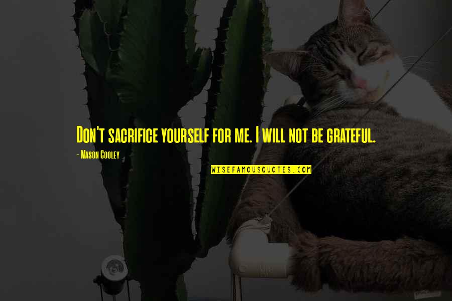 Filipinas Quotes By Mason Cooley: Don't sacrifice yourself for me. I will not