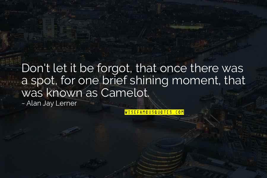 Filipino Leadership Quotes By Alan Jay Lerner: Don't let it be forgot, that once there