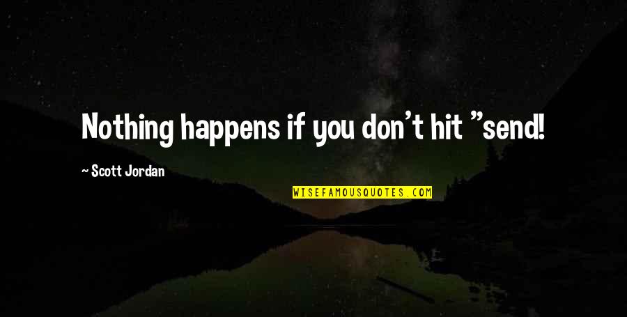 Filipino Leadership Quotes By Scott Jordan: Nothing happens if you don't hit "send!