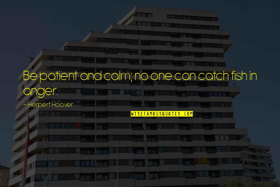 Filipino Pride Quotes By Herbert Hoover: Be patient and calm; no one can catch