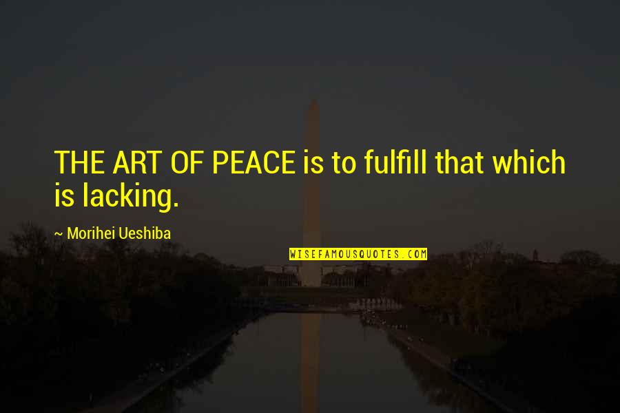 Filipinos Quotes By Morihei Ueshiba: THE ART OF PEACE is to fulfill that