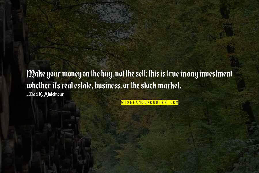 Filipinos Quotes By Ziad K. Abdelnour: Make your money on the buy, not the