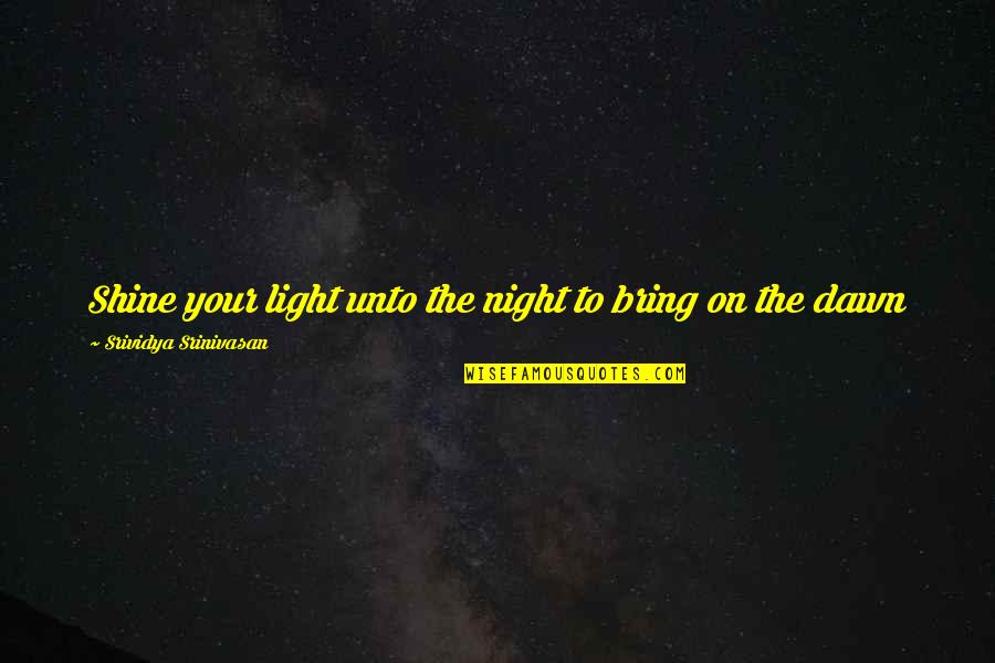 Filipowicz Nationality Quotes By Srividya Srinivasan: Shine your light unto the night to bring