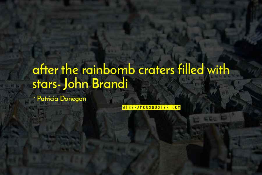 Filled Quotes By Patricia Donegan: after the rainbomb craters filled with stars- John