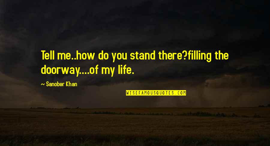 Filling In Quotes By Sanober Khan: Tell me..how do you stand there?filling the doorway....of