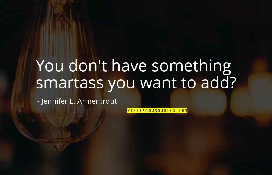 Filling The Void Quotes By Jennifer L. Armentrout: You don't have something smartass you want to