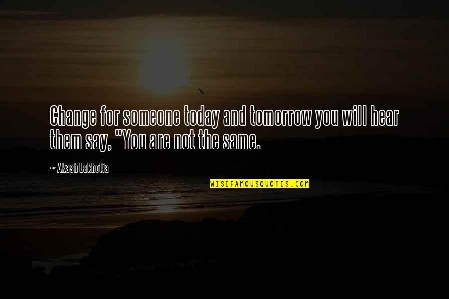 Fillmsxs Quotes By Akash Lakhotia: Change for someone today and tomorrow you will