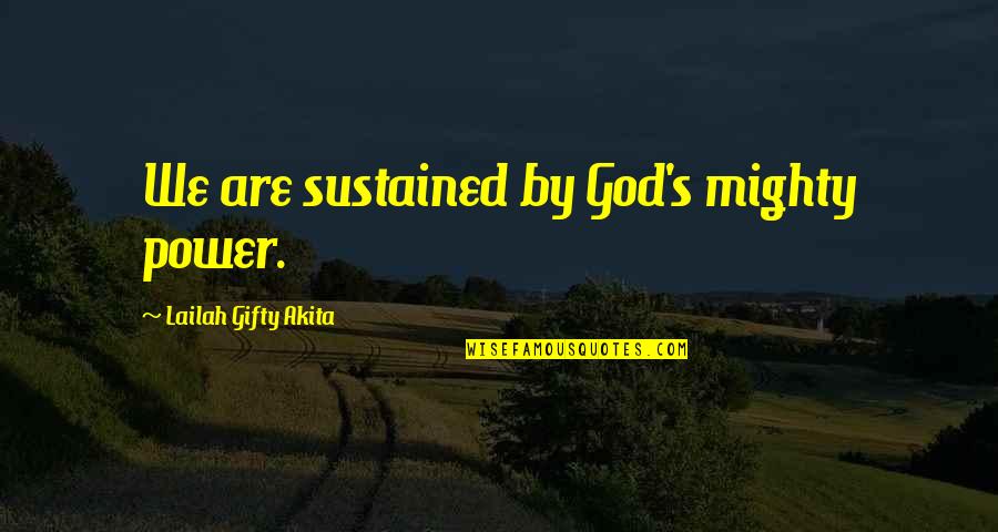 Fillpot Treasurer Quotes By Lailah Gifty Akita: We are sustained by God's mighty power.