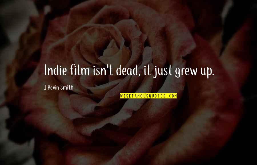 Film Up Quotes By Kevin Smith: Indie film isn't dead, it just grew up.