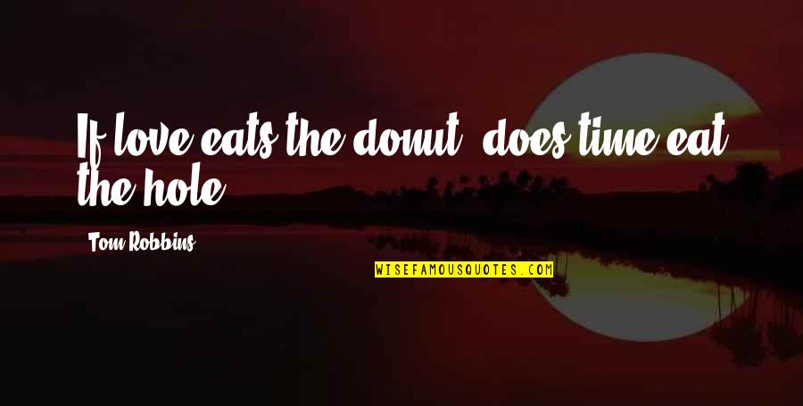 Filthy Money Quotes By Tom Robbins: If love eats the donut, does time eat