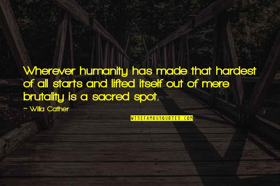 Filtration Process Quotes By Willa Cather: Wherever humanity has made that hardest of all