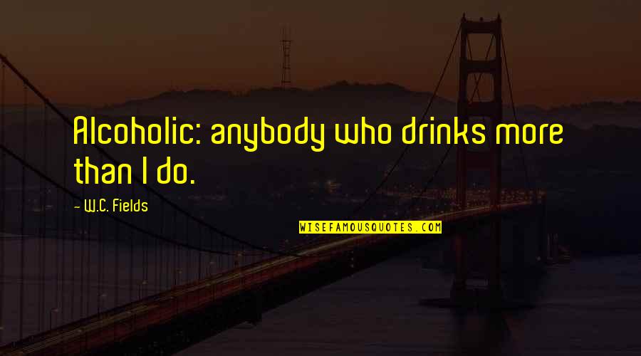 Fimbulwinter Edda Quotes By W.C. Fields: Alcoholic: anybody who drinks more than I do.