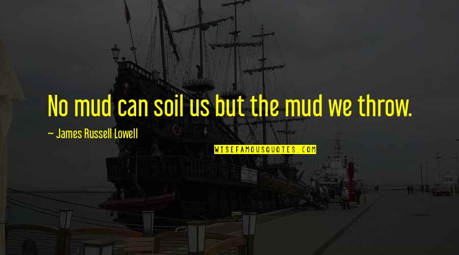 Fimrole Quotes By James Russell Lowell: No mud can soil us but the mud