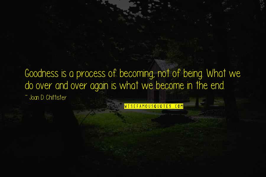 Finados Significado Quotes By Joan D. Chittister: Goodness is a process of becoming, not of