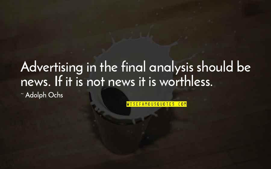 Final Analysis Quotes By Adolph Ochs: Advertising in the final analysis should be news.