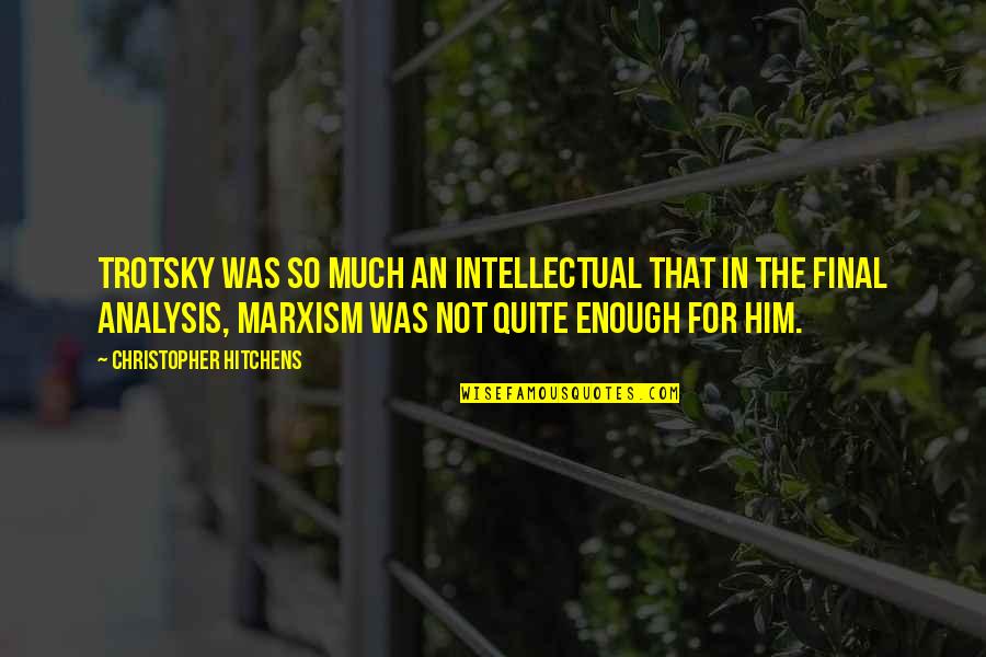 Final Analysis Quotes By Christopher Hitchens: Trotsky was so much an intellectual that in