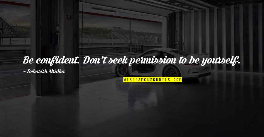 Final Fantasy Cid Quotes By Debasish Mridha: Be confident. Don't seek permission to be yourself.