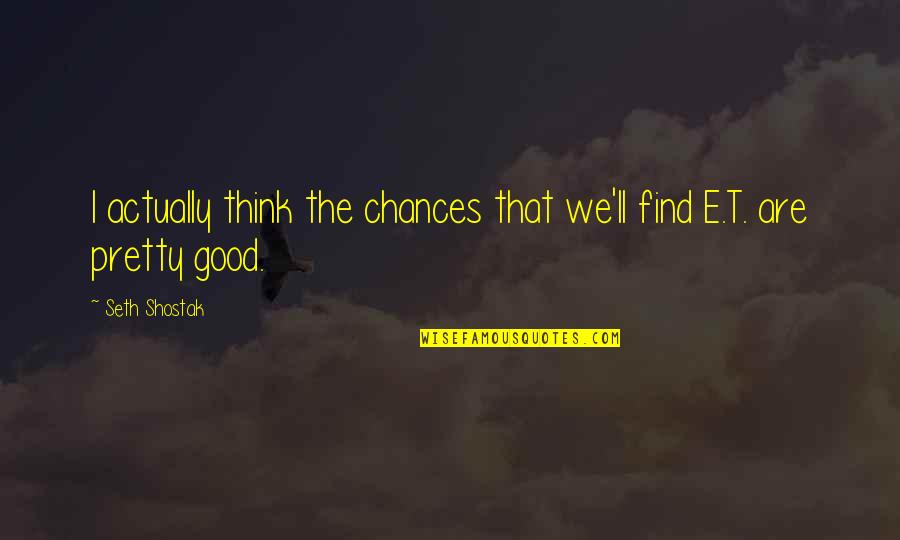 Final Fantasy Viii Laguna Quotes By Seth Shostak: I actually think the chances that we'll find