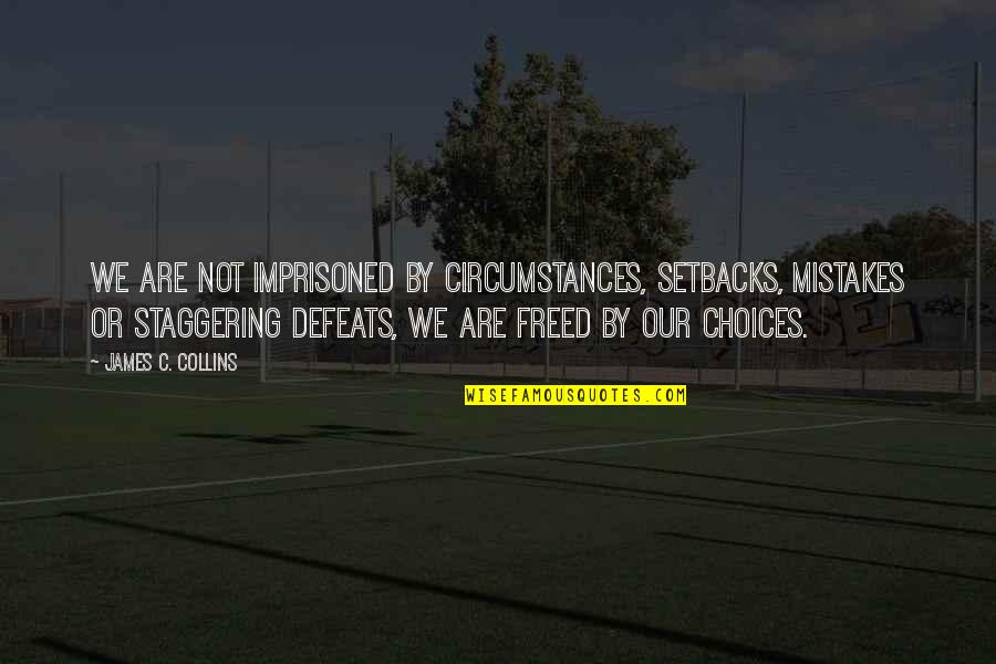 Finally Reached Quotes By James C. Collins: We are not imprisoned by circumstances, setbacks, mistakes