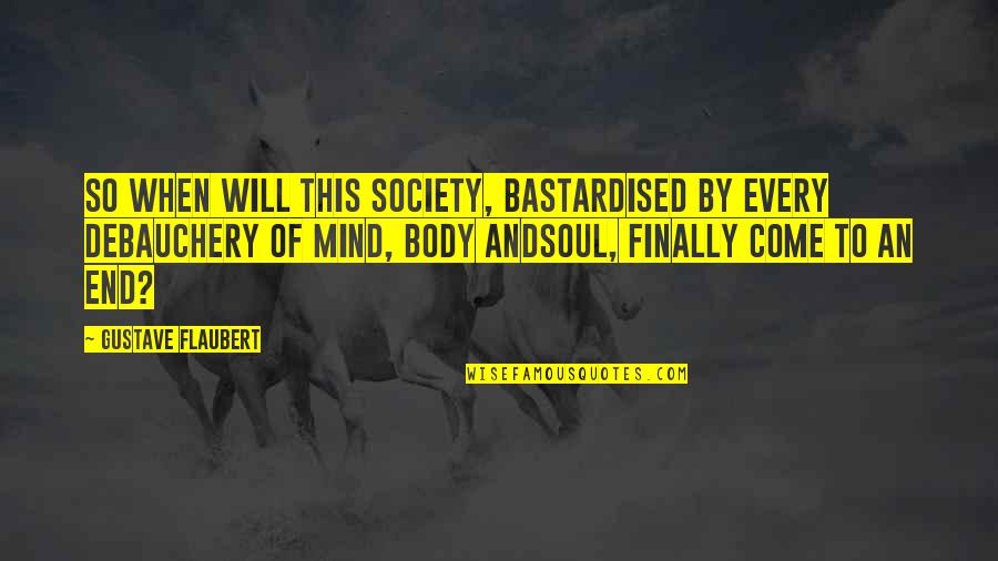 Finally The End Quotes By Gustave Flaubert: So when will this society, bastardised by every