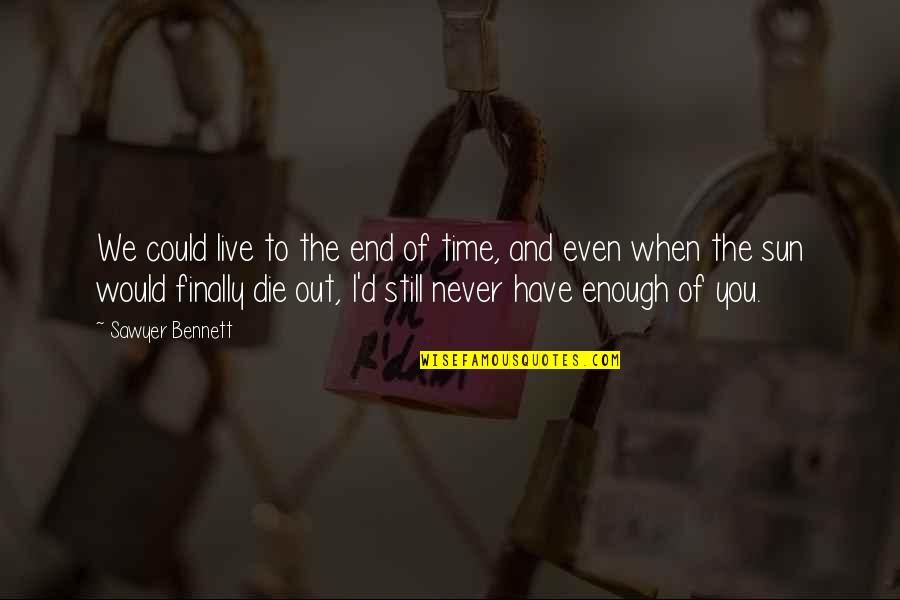 Finally The End Quotes By Sawyer Bennett: We could live to the end of time,