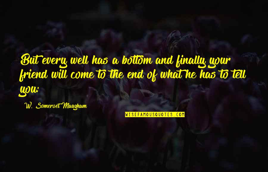 Finally The End Quotes By W. Somerset Maugham: But every well has a bottom and finally