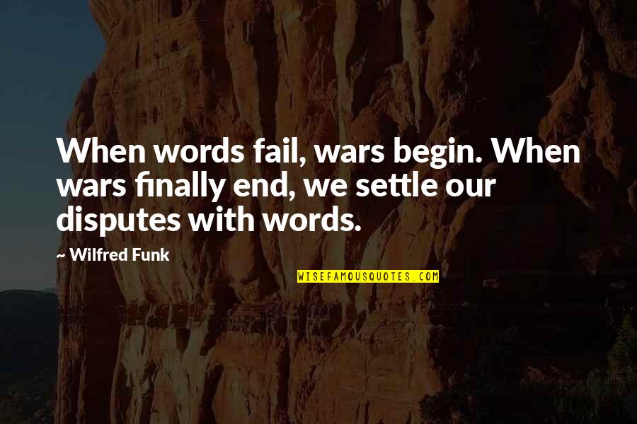 Finally The End Quotes By Wilfred Funk: When words fail, wars begin. When wars finally